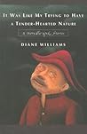 It Was Like My Trying to Have a Tender-Hearted Nature by Diane Williams