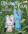 Stitched for Fun: 35 Easy and Adorable Embroidery Projects Stitched for Fun: 35 Easy and Adorable Embroidery Projects