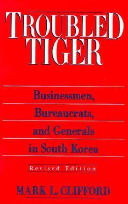 Troubled Tiger: Businessmen, Bureaucrats and Generals in South Korea (East Gate Book)