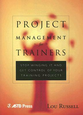 Project Management for Trainers: Winging It and Get Control of your Training Projects (Paperback)