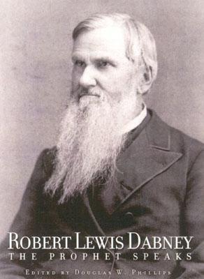 Robert Lewis Dabney The Prophet Speaks By Douglas W Phillips