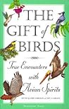 The Gift of Birds: True Encounters with Avian Spirits (Travelers' Tales Guides)