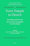 From Temple to Church: Destruction and Renewal of Local Cultic Topography in Late Antiquity (Religions in the Graeco-Roman World, 163)