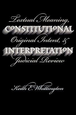 Constitutional Interpretation: Textual Meaning, Original Intent, and Judicial Review (Paperback)