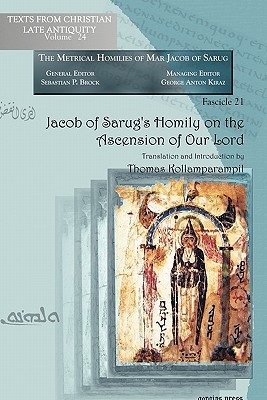Jacob of Sarug's Homily on the Ascension of Our Lord: Metrical Homilies of Mar Jacob of Sarug (Texts from Christian Late Antiquity, 24: The Metrical Homilies of Mar Jacob of Sarug)