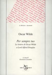 Per sempre tuo. Le lettere di Oscar Wilde a Lord Alfred Douglas