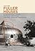 Fuller Houses: R. Buckminster Fuller's Dymaxion Dwellings and Other Domestic Adventures
