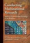Conducting Multinational Research: Applying Organizational Psychology in the Workplace (APA/MSU Series on Multicultural Psychology) Conducting Multinational Research: Applying Organizational Psychology in the Workplace (APA/MSU Series on Multicultural Psychology)
