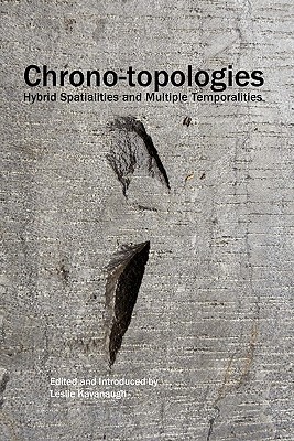 Chrono-topologies: Hybrid Spatialities and Multiple Temporalities (Critical Studies, 32)