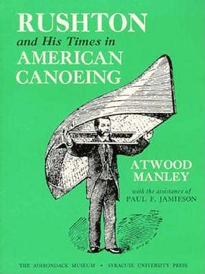 Rushton and His Times in American Canoeing (Adirondack Museum Books)
