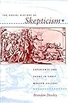 The Social History of Skepticism: Experience and Doubt in Early Modern Culture (The Johns Hopkins University Studies in Historical and Political Science)