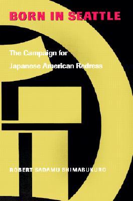 Born in Seattle: The Campaign for Japanese American Redress (Scott and Laurie Oki Series in Asian American Studies)