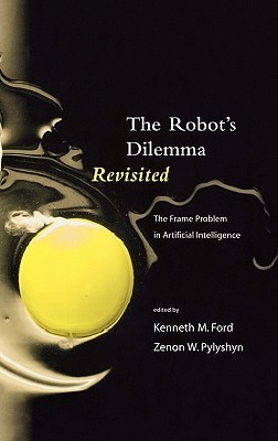 The Robots Dilemma Revisited: The Frame Problem in Artificial Intelligence (Theoretical Issues in Cognitive Science)