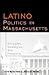 Latino Politics in Massachusetts by Carol Hardy-Fanta