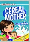 Confessions of a Cereal Mother: True Stories to Let Every Mother Know She's Not Alone in the Craziness Confessions of a Cereal Mother: True Stories to Let Every Mother Know She's Not Alone in the Craziness