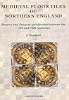 Medieval Floor Tiles of Northern England: Pattern and purpose: production between the 13th and 16th centuries