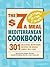 The $7 a Meal Mediterranean Cookbook: 301 Delicious, Nutritious Recipes the Whole Family Will Love