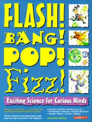 Flash! Bang! Pop! Fizz! Exciting Science for Curious Minds (Paperback)