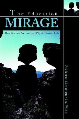 THE EDUCATION MIRAGE: How Teachers Succeed and Why the System Fails