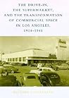 The Drive-In, the Supermarket, and the Transformation of Commercial Space in Los Angeles, 1914-1941