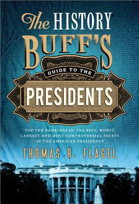 The History Buff's Guide to the Presidents: Top Ten Rankings of the Best, Worst, Largest, and Most Controversial Facets of the American Presidency (Paperback)