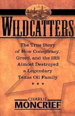 Wildcatters: The True Story of How Conspiracy, Greed, and the IRS Almost Destroyed a Legendary Texas Oil Family (Hardcover)
