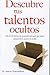 Descubre Tus Talentos Ocultos: Mas de 40 Formas de Autoanalizarte Para Que Logres Aprovechar Tu Potencial Oculto