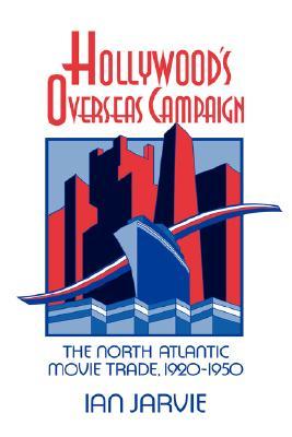 Hollywood's Overseas Campaign: The North Atlantic Movie Trade, 1920–1950 (Cambridge Studies in the History of Mass Communication)