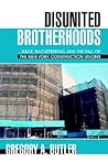 DISUNITED BROTHERHOODS: ...race, racketeering and the fall of the New York construction unions