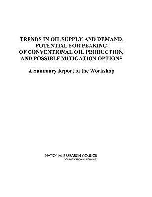 Trends in Oil Supply and Demand, the Potential for Peaking of Conventional Oil Production, and Possible Mitigation Options: A Summary Report of the Workshop (Paperback)