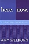 Here. Now. A Catholic Guide to the Good Life.