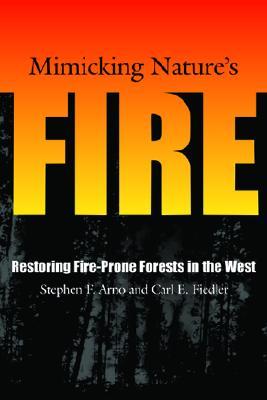 Mimicking Nature's Fire: Restoring Fire-Prone Forests In The West (Paperback)