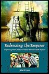 Redressing the Emperor: Improving Our Children's Public Mental Health System (Contemporary Psychology) Redressing the Emperor: Improving Our Children's Public Mental Health System (Contemporary Psychology)