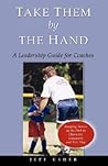 Take Them By The Hand: A Leadership Guide for Coaches