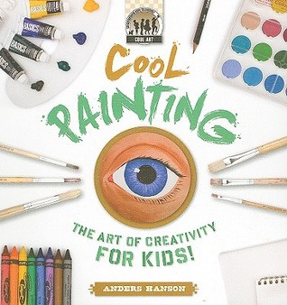 Cool Painting: the Art of Creativity for Kids: The Art of Creativity for Kids (Cool Art)