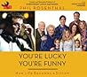You're Lucky You're Funny by Phil Rosenthal