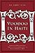 Voodoo in Haiti: Catholicism, Protestantism & A Model of Effective Ministry in the Context of Voodoo In Haiti