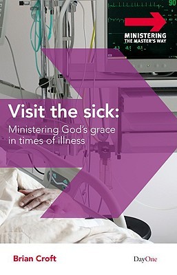 Visit the Sick: Ministering God's Grace in Times of Illness (Ministering the Master's Way)