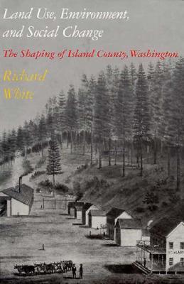 Land Use, Environment, and Social Change: The Shaping of Island County, Washington (Weyerhaeuser Environmental Books)