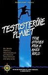 Testosterone Planet: True Stories from a Man's World (Travelers' Tales Guides)