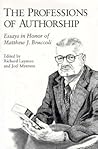 The Professions of Authorship: Essays in Honor of Matthew J. Bruccoli The Professions of Authorship: Essays in Honor of Matthew J. Bruccoli