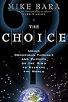 The Choice: Using Conscious Thought and Physics of the Mind to Reshape the World
