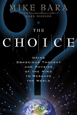 The Choice: Using Conscious Thought and Physics of the Mind to Reshape the World (Paperback)