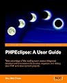 PHPEclipse: A User Guide: Take advantage of the leading open source integrated development environment to develop, organize, and debug your PHP web development projects.