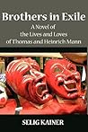 Brothers in Exile: A Novel of the Lives and Loves of Thomas and Heinrich Mann