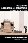 Deterring International Terrorism and Rogue States: US National Security Policy After 9/11 Deterring International Terrorism and Rogue States: US National Security Policy After 9/11