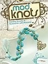 Mod Knots: Creating Jewelry and Accessories with Macrame Mod Knots: Creating Jewelry and Accessories with Macrame