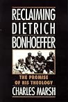 Reclaiming Dietrich Bonhoeffer: The Promise of His Theology