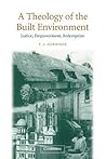 A Theology of the Built Environment by Timothy J. Gorringe