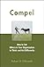 Compel: How to Get Others in Your Organization to Think and Act Differently